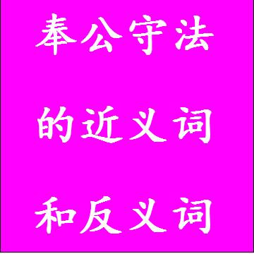 奉公守法的近义词和反义词标准答案