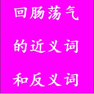 回肠荡气的近义词和反义词