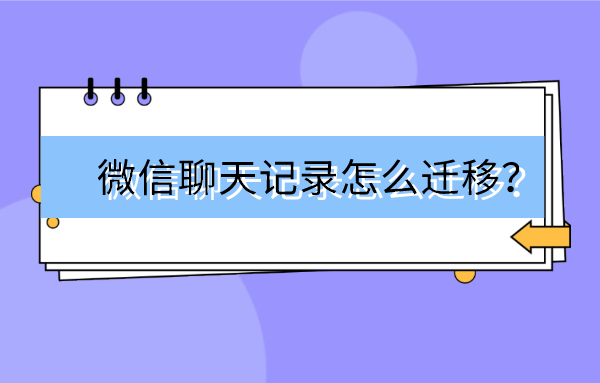 微信聊天记录怎么迁移？全面的操作方法详解