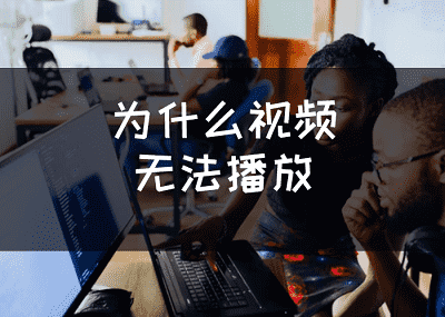 为什么视频无法播放，视频无法播放的原因是什么