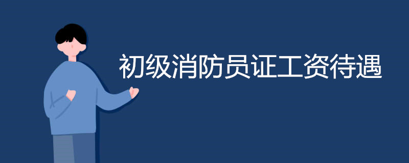 初级消防员证工资待遇