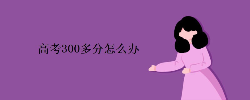 高考300多分怎么办