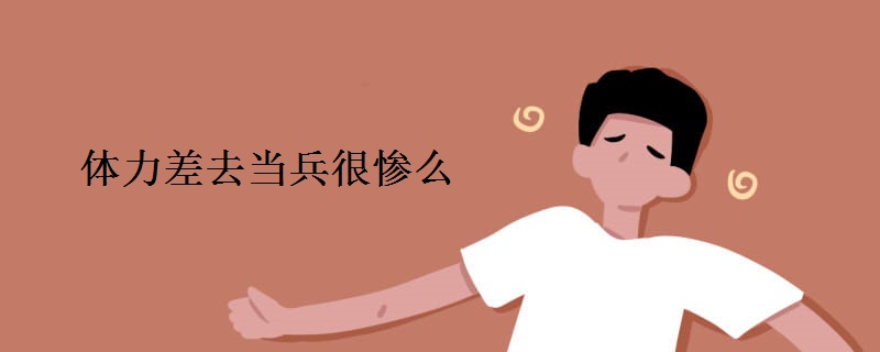 体力差去当兵很惨么
