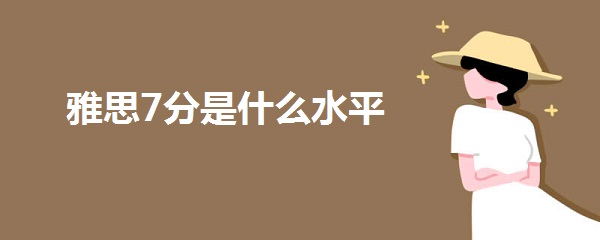 雅思7分是什么水平