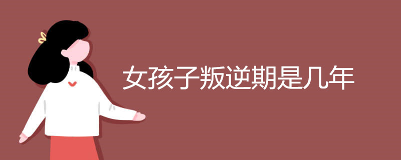 女孩子叛逆期是几年