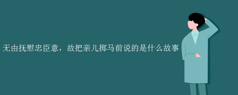 无由抚慰忠臣意，故把亲儿掷马前说的是什么故事