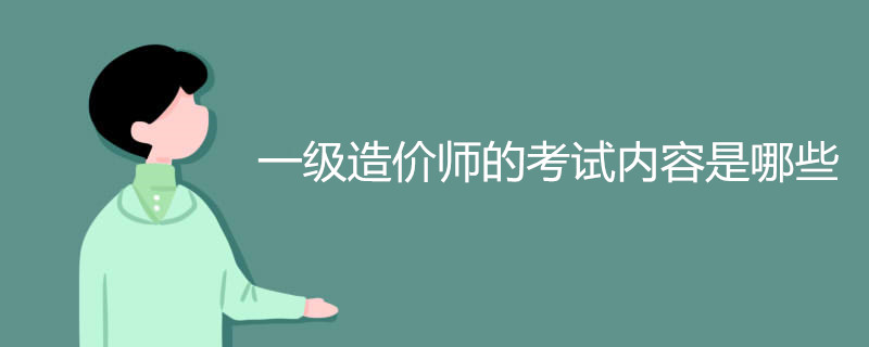 一级造价师的考试内容是哪些