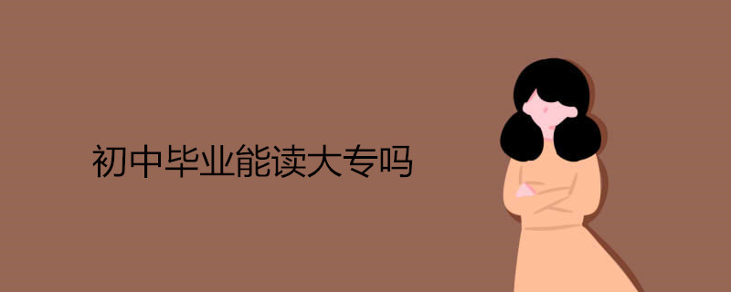 初中毕业能读大专吗
