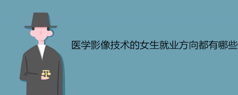 医学影像技术的女生就业方向都有哪些