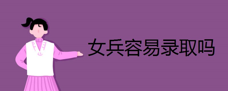 女兵容易录取吗 报考要求是什么