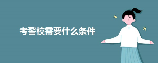 考警校需要什么条件