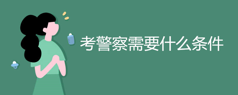 考警察需要什么条件 想要报考的你知道吗