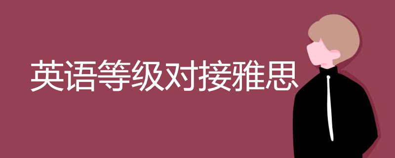 英语能力等级对接雅思