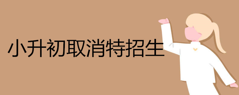 小升初取消特招生是怎么一回事