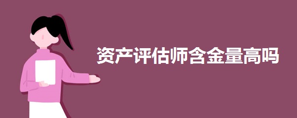 资产评估师含金量高吗