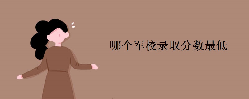 哪个军校录取分数最低