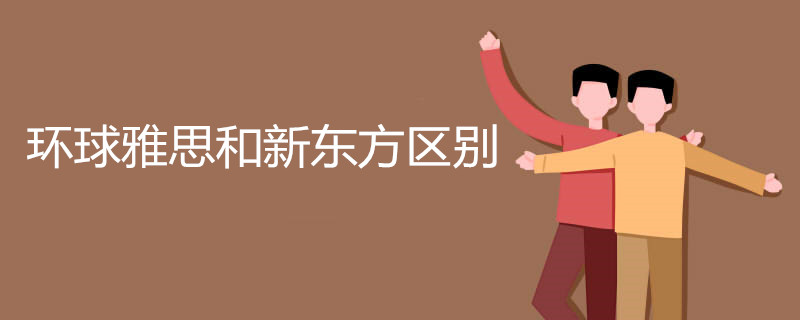 环球雅思和新东方区别 二者有什么不同