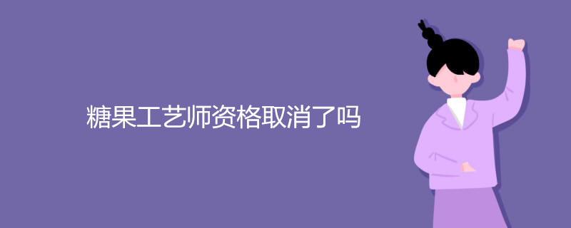 糖果工艺师资格取消了吗
