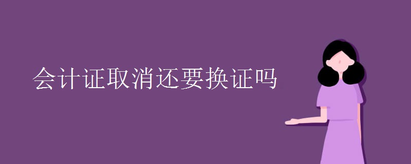 会计证取消还要换证吗