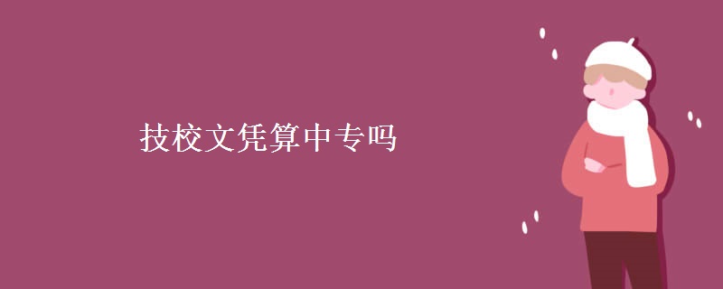 技校文凭算中专吗