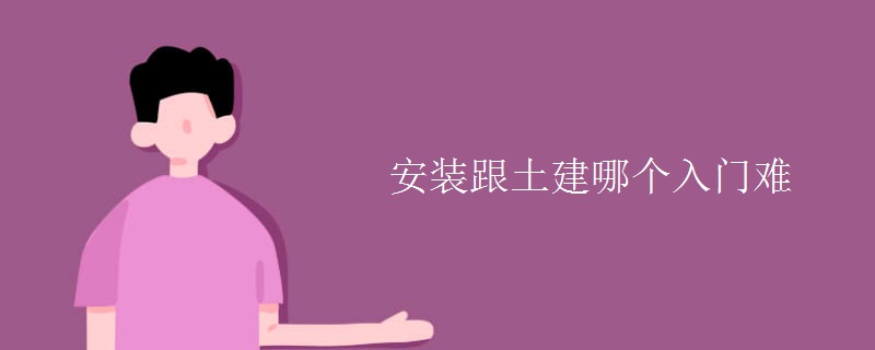 安装跟土建哪个入门难