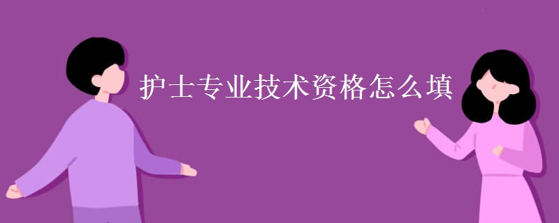 护士专业技术资格怎么填