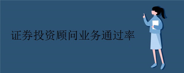 证券投资顾问业务通过率