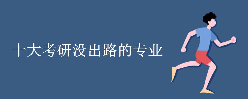 十大考研没出路的专业