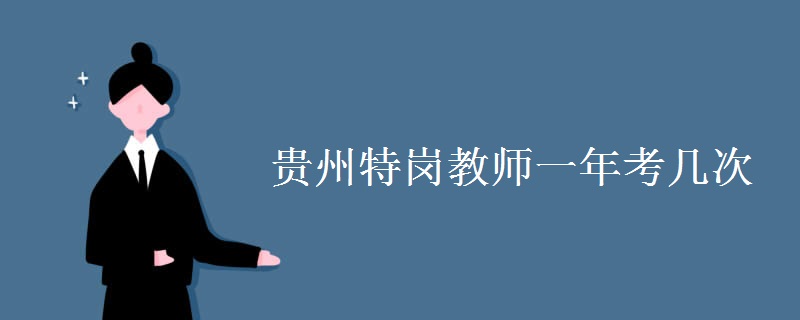 贵州特岗教师一年考几次