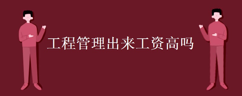 工程管理出来工资高吗