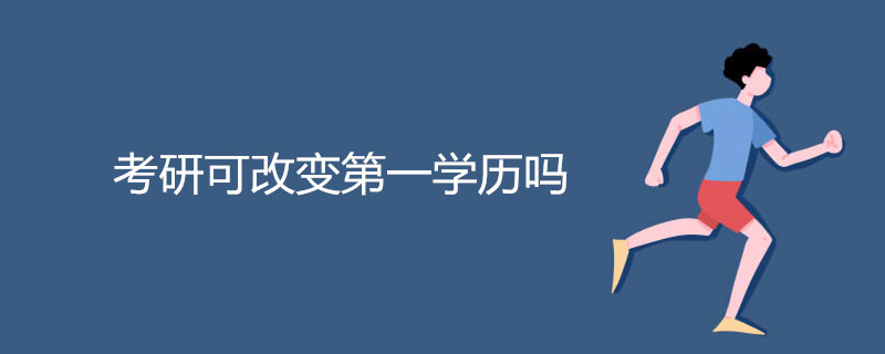 考研可改变第一学历吗