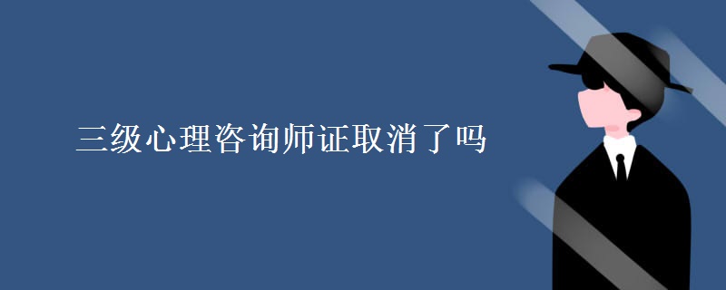 三级心理咨询师证取消了吗