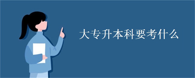 大专升本科要考什么