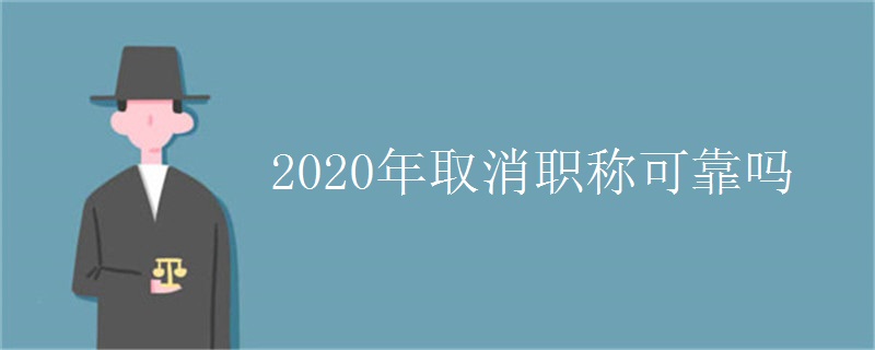 2020年取消职称可靠吗