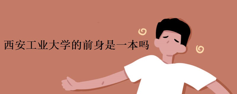 西安工业大学的前身是一本吗
