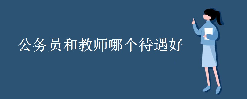 公务员和教师哪个待遇好 公务员和教师哪个职业好
