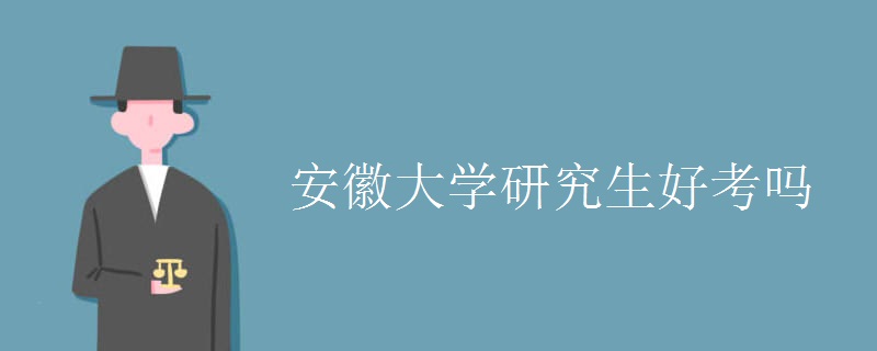 安徽大学研究生好考吗 考试难不难
