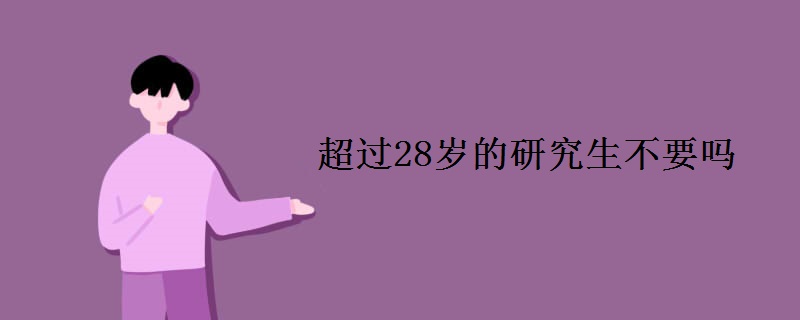 超过28岁的研究生不要吗