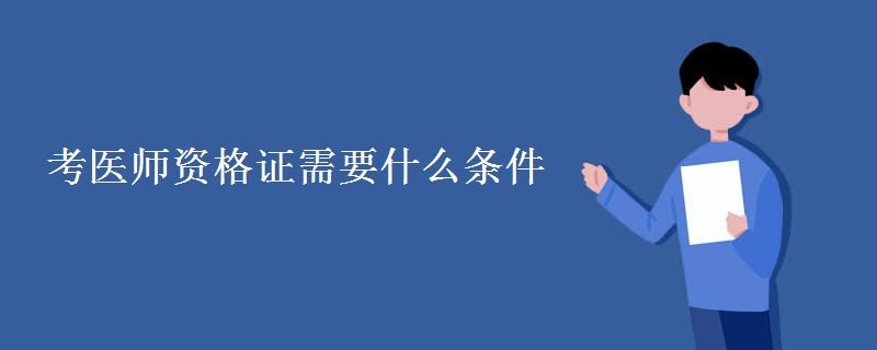 考医师资格证需要什么条件 考试难不难