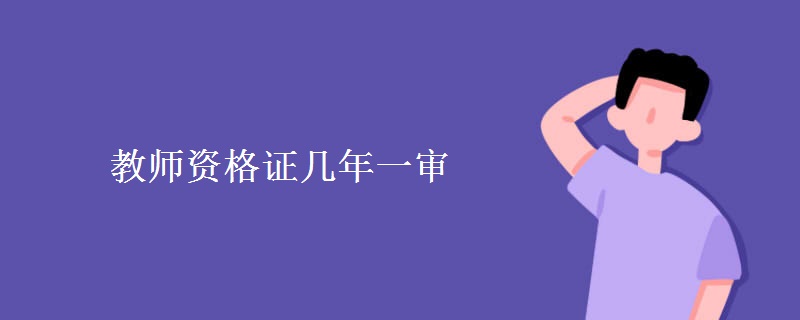 教师资格证几年一审 教师资格证审查需要什么材料