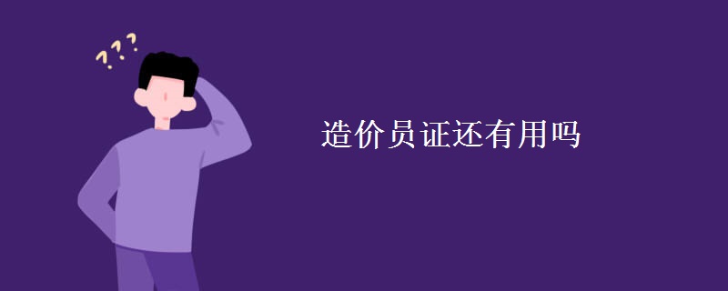 造价员证还有用吗