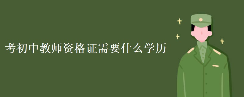 考初中教师资格证需要什么学历 考试考那几科