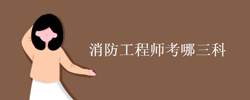消防工程师考哪三科