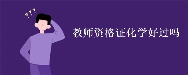 教师资格证化学好过吗