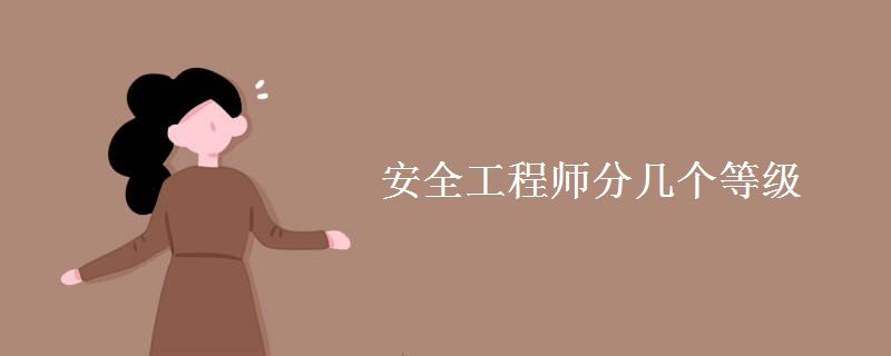 安全工程师分几个等级 安全工程师考试科目有哪些