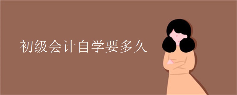初级会计自学要多久