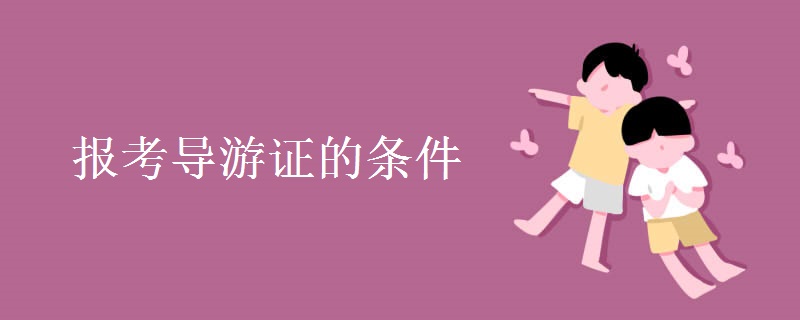 报考导游证的条件是什么 考试都考哪些内容