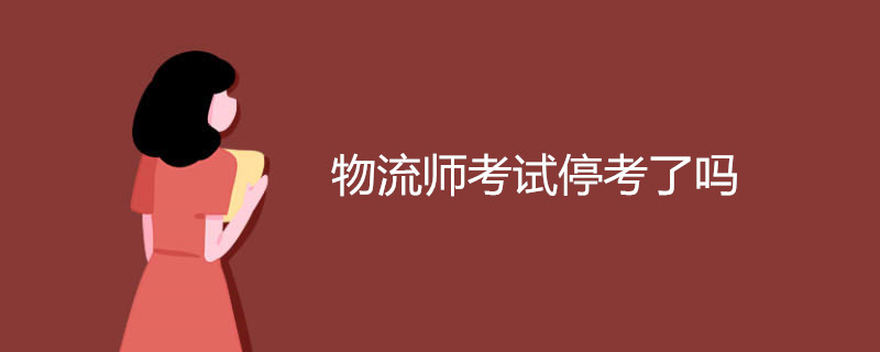 物流师考试停考了吗