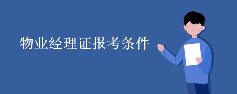 物业经理证报考条件 物业经理任职条件有哪些