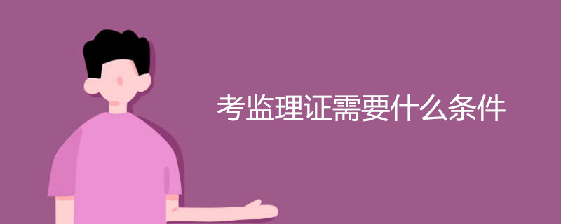 考监理证需要什么条件